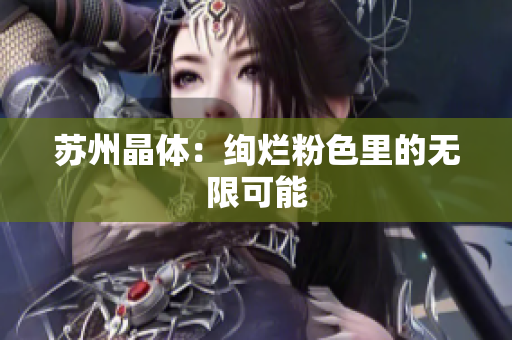 苏州晶体：绚烂粉色里的无限可能