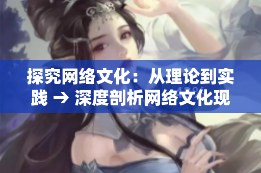 探究网络文化：从理论到实践 → 深度剖析网络文化现象