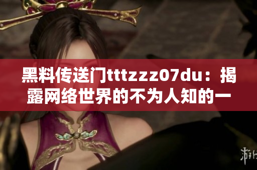 黑料传送门tttzzz07du：揭露网络世界的不为人知的一面