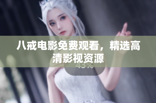 八戒电影免费观看，精选高清影视资源