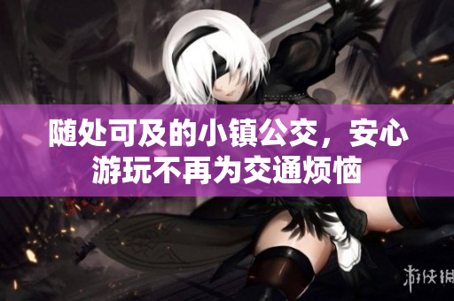随处可及的小镇公交，安心游玩不再为交通烦恼
