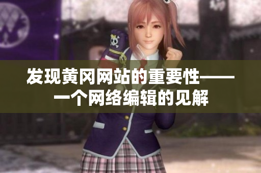 发现黄冈网站的重要性——一个网络编辑的见解