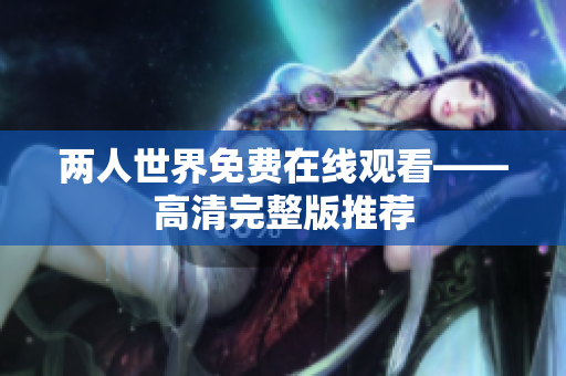 两人世界免费在线观看——高清完整版推荐