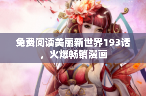 免费阅读美丽新世界193话，火爆畅销漫画