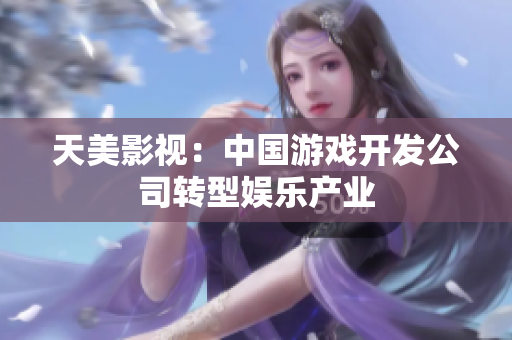 天美影视：中国游戏开发公司转型娱乐产业