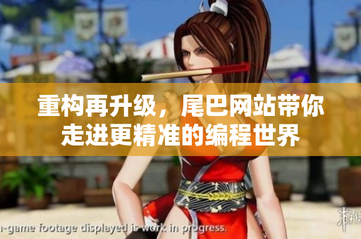 重构再升级，尾巴网站带你走进更精准的编程世界