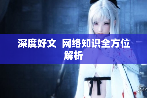 深度好文  网络知识全方位解析
