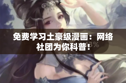 免费学习土豪级漫画：网络社团为你科普！