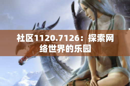 社区1120.7126：探索网络世界的乐园