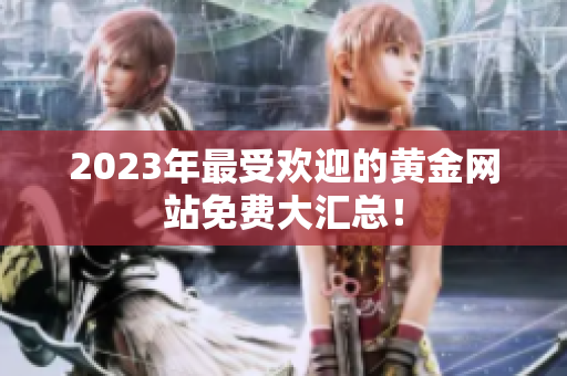 2023年最受欢迎的黄金网站免费大汇总！