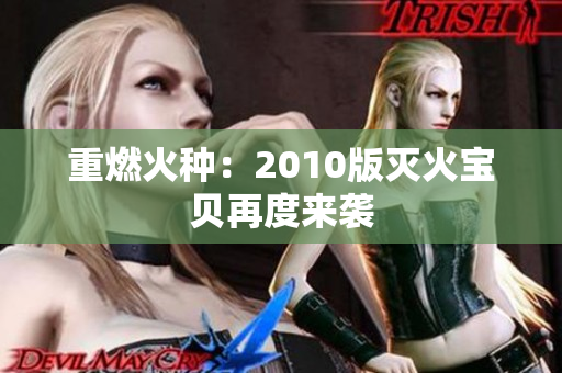 重燃火种：2010版灭火宝贝再度来袭