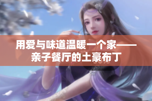 用爱与味道温暖一个家——亲子餐厅的土豪布丁