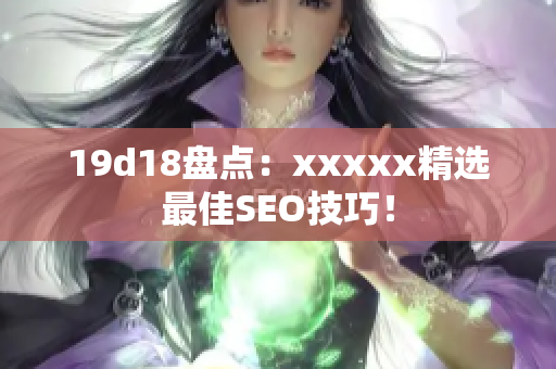 19d18盘点：xxxxx精选最佳SEO技巧！