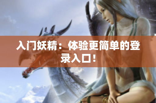 入门妖精：体验更简单的登录入口！