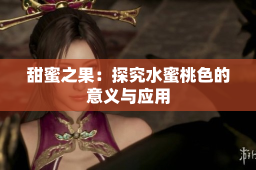 甜蜜之果：探究水蜜桃色的意义与应用
