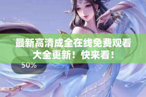 最新高清成全在线免费观看大全更新！快来看！