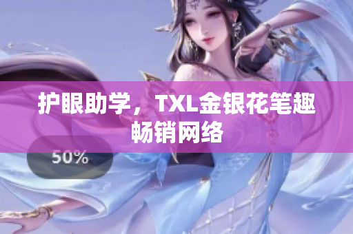 护眼助学，TXL金银花笔趣畅销网络