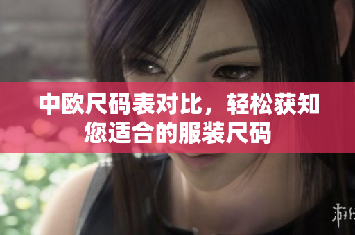 中欧尺码表对比，轻松获知您适合的服装尺码