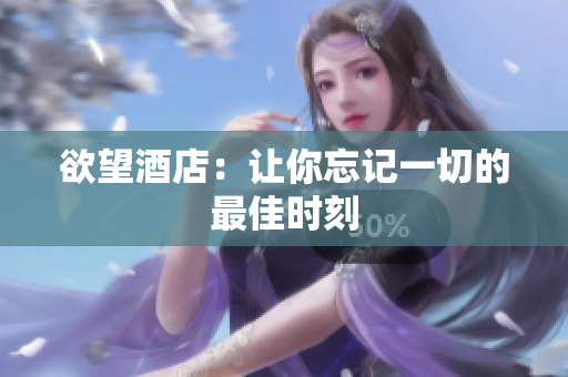 欲望酒店：让你忘记一切的最佳时刻