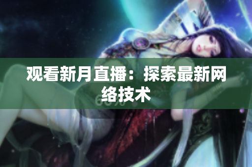 观看新月直播：探索最新网络技术