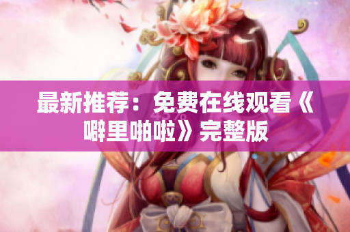 最新推荐：免费在线观看《噼里啪啦》完整版