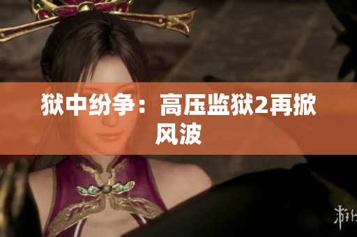 狱中纷争：高压监狱2再掀风波