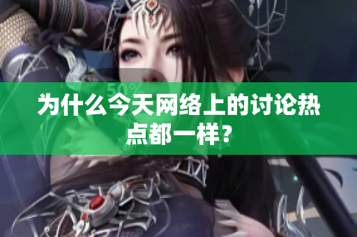 为什么今天网络上的讨论热点都一样？