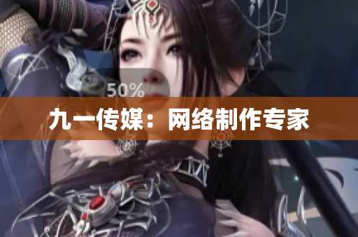 九一传媒：网络制作专家