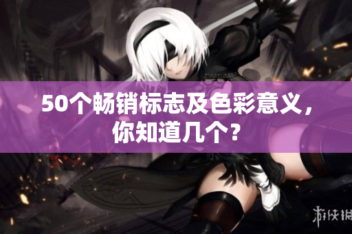 50个畅销标志及色彩意义，你知道几个？
