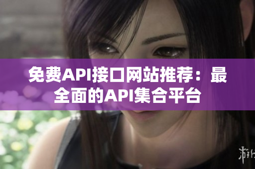 免费API接口网站推荐：最全面的API集合平台