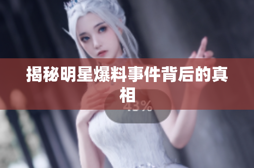 揭秘明星爆料事件背后的真相