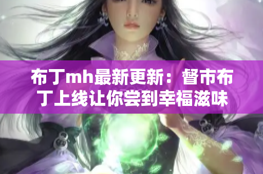 布丁mh最新更新：督市布丁上线让你尝到幸福滋味