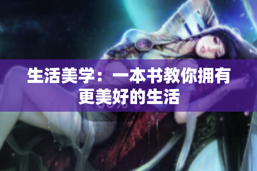 生活美学：一本书教你拥有更美好的生活
