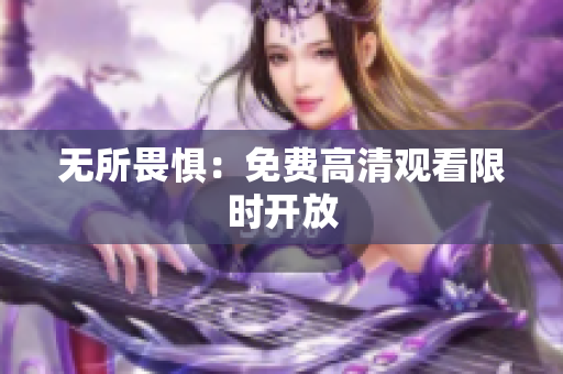 无所畏惧：免费高清观看限时开放