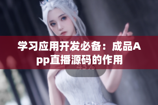 学习应用开发必备：成品App直播源码的作用