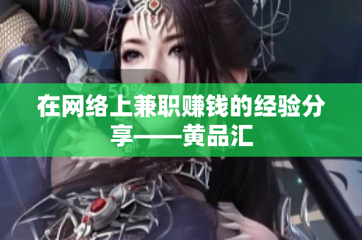 在网络上兼职赚钱的经验分享——黄品汇