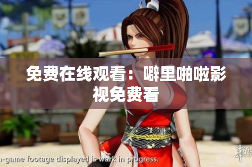 免费在线观看：噼里啪啦影视免费看