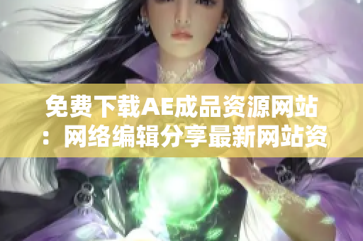 免费下载AE成品资源网站：网络编辑分享最新网站资源