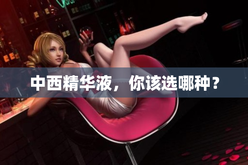 中西精华液，你该选哪种？