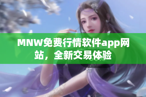 MNW免费行情软件app网站，全新交易体验