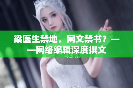 梁医生禁地，网文禁书？——网络编辑深度撰文