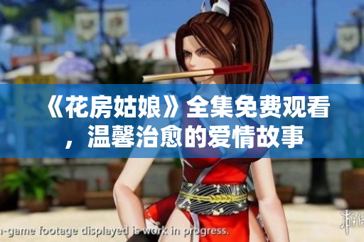 《花房姑娘》全集免费观看，温馨治愈的爱情故事