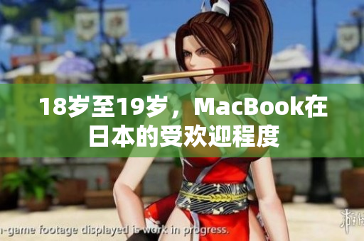 18岁至19岁，MacBook在日本的受欢迎程度