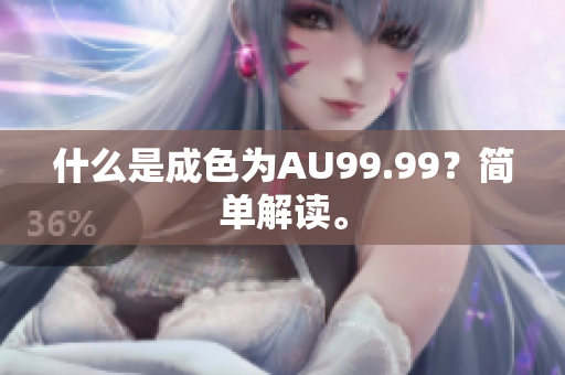 什么是成色为AU99.99？简单解读。