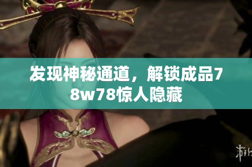 发现神秘通道，解锁成品78w78惊人隐藏