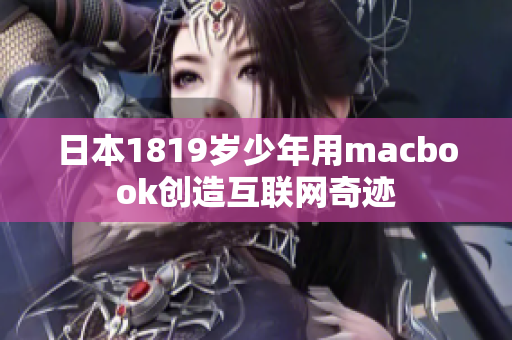 日本1819岁少年用macbook创造互联网奇迹