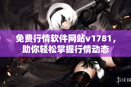 免费行情软件网站v1781，助你轻松掌握行情动态