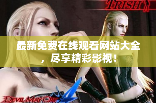 最新免费在线观看网站大全，尽享精彩影视！
