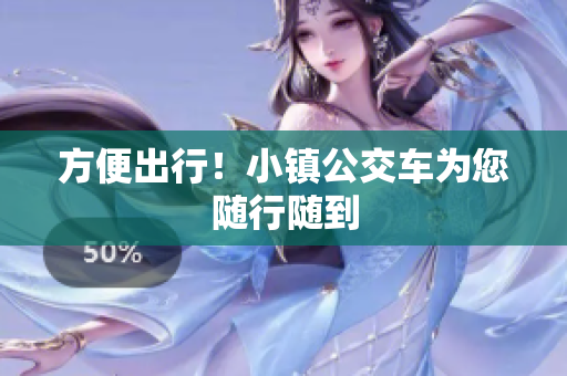 方便出行！小镇公交车为您随行随到