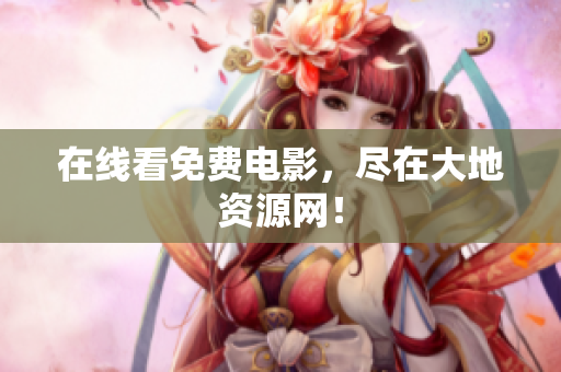在线看免费电影，尽在大地资源网！